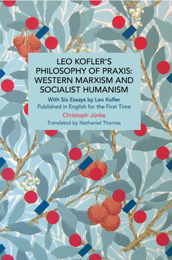 Leo Kofler’s Philosophy of Praxis: Western Marxism and Socialist Humanism